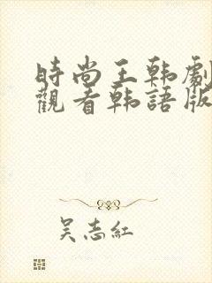 时尚王韩剧免费观看韩语版