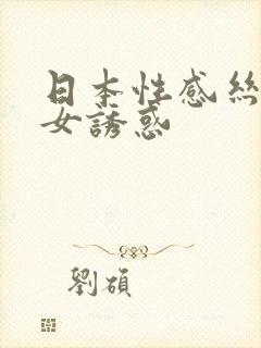 日本性感丝袜美女诱惑