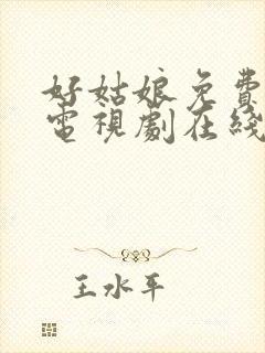 好姑娘免费高清电视剧在线观看