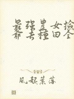 最强农女捡个王爷去种田全文免费阅读