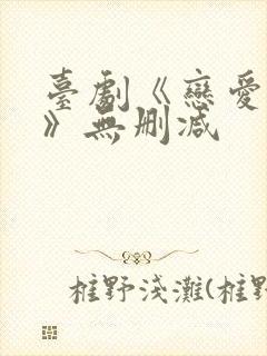 台剧《恋爱之瘾》无删减