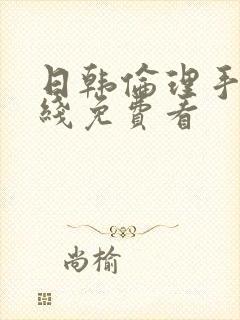 日韩伦理手机在线免费看