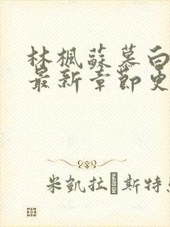 林枫苏慕白小说最新章节更新笔趣阁