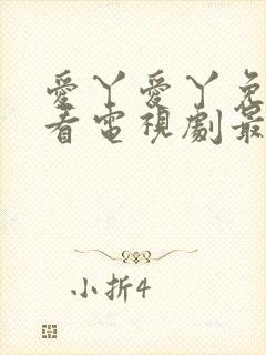 爱丫爱丫免费观看电视剧最新上映时