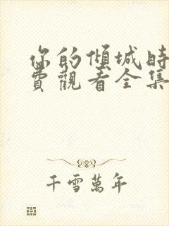 你的倾城时光免费观看全集高清封面