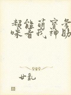 超能萌宝爹地妈咪看我神助攻下载