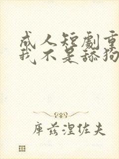 成人短剧重生之我不是舔狗2