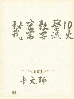 秘密教学10话我需要灭火