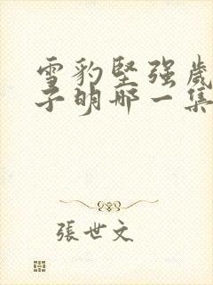 雪豹坚强岁月朱子明哪一集死的