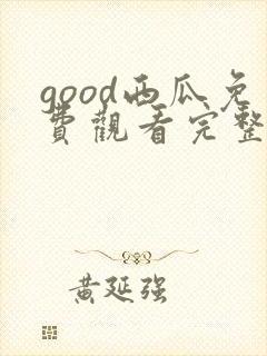 good西瓜免费观看完整版电视剧