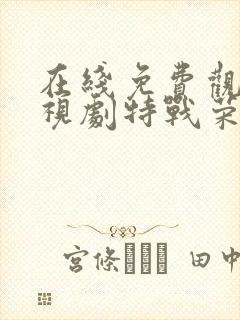 在线免费观看电视剧特战荣耀