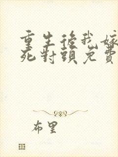 重生后我嫁给了死对头免费阅读封面