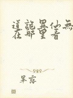 道诡异仙无错版在哪里看