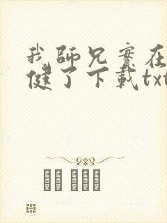 我师兄实在太稳健了下载txt下载