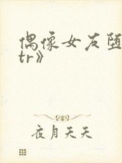 偶像女友堕落ntr》