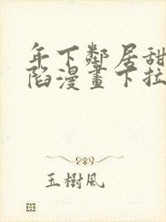 年下邻居甜蜜攻陷漫画下拉式免费阅读