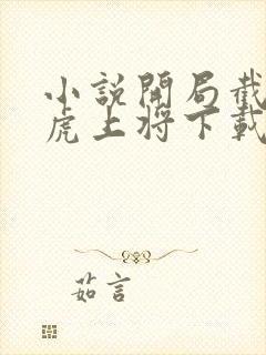 小说开局截胡五虎上将下载