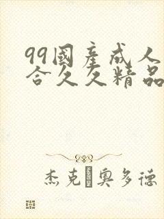 99国产成人综合久久精品欧美