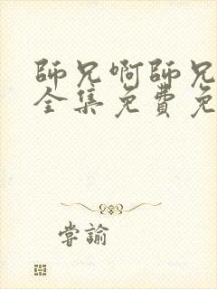 师兄啊师兄动漫全集免费免费%