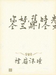 你好,旧时光:全三册1全文阅读免费