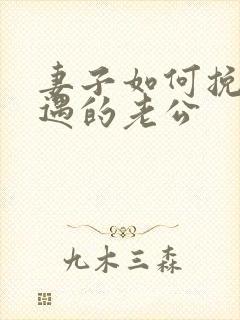 妻子如何挽回外遇的老公