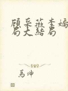 顾采薇李娇娇结局大结局