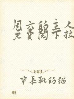 周六的主人漫画免费阅下拉式阅读