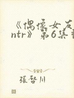 《偶像女友堕落ntr》第6集动漫在线观