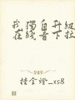 我独自升级漫画在线看下拉式