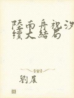 陆南舟祝汐瑶后续大结局