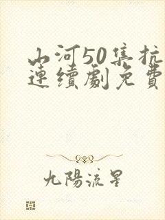 山河50集抗日连续剧免费观看封面