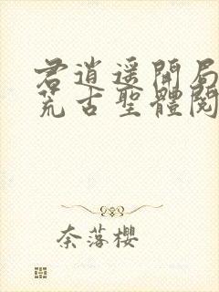 君逍遥开局签到荒古圣体阅读