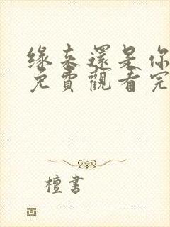 缘来还是你短剧免费观看完整版