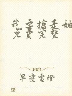 我要抢走她漫画免费完整