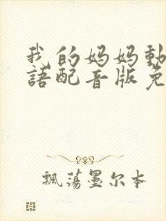 我的妈妈动漫日语配音版免费观看第二集