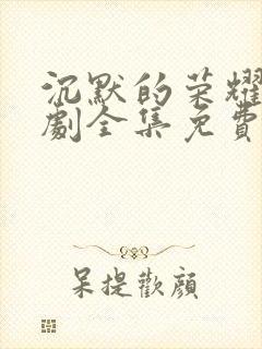 沉默的荣耀电视剧全集免费观看