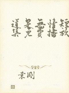 道是无情短剧全集免费播放