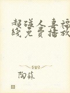 超碰人妻福利在线免费播放.