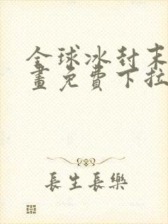 全球冰封末日漫画免费下拉式