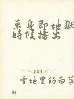 单身即地狱什么时候播出