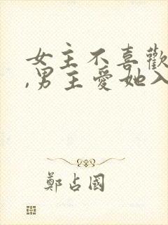 女主不喜欢男主,男主爱她入骨的文
