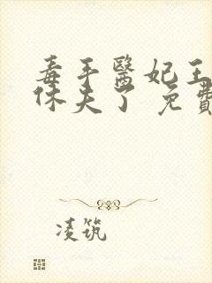 毒手医妃王爷被休夫了 免费阅读