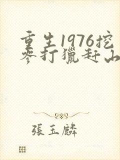 重生1976挖参打猎赶山的小说封面
