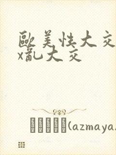 欧美性大交xxx乱大交