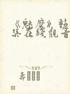 《魅魔》动漫全集在线观看免费