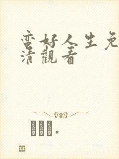 蛮好人生免费高清观看