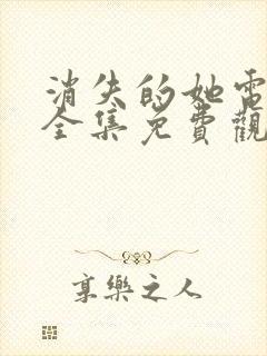 消失的她电视剧全集免费观看第10集