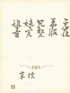 姐妹兄弟免费观看完整版在线全集