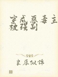 穿成恶毒主角攻被强制