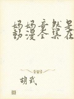 妈妈竟然是魅魔动漫全集在线观看